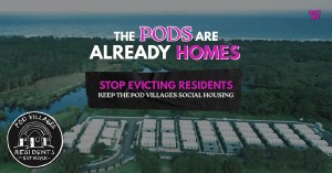 The Pods Are Already Homes - Stop Evicting Residents, Keep the Pod Villages Social Housing